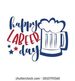 Happy Labeer Day - funny holiday greeting for Labor day. Good for poster, banner, t shirt print, greeting card, and mug, other gifts design.