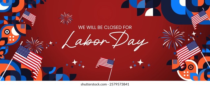 Happy Labor Day. Festive geometric design with text we will be closed for Labor Day. Featuring attractive fireworks and American flag. Greeting banner for Labor Day in red background