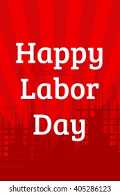Happy Labor day red poster. Building under construction on the background of the sun's rays and the text Happy Labor Day in the foreground. White Happy Labor Day text in the foreground. Vector.