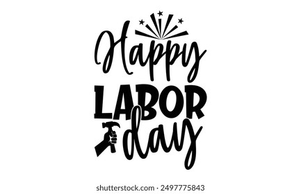 Happy Labor Day - Labor Day shirt design, Handmade calligraphy vector illustration, Isolated on white background, For the design of postcards, banner, flyer and mug.