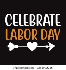 Happy Labor Day T-shirt Design Template, Celebrate Labor Day SVG Quotes, Calligraphy Graphic Design, And Hand Drawn Lettering Phrase.