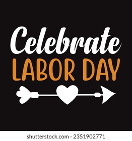 Happy Labor Day T-shirt Design Template, Celebrate Labor Day SVG Quotes, Calligraphy Graphic Design, And Hand Drawn Lettering Phrase.