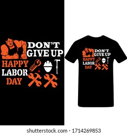 Happy Labor Day T-shirt Vector. Don't Give Up Happy Labor Day T-shirt.