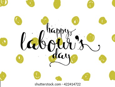 Happy Labour's day inscription. Greeting card with calligraphy. Hand drawn lettering. Typography for invitation, banner, poster or clothing design. Vector quote.