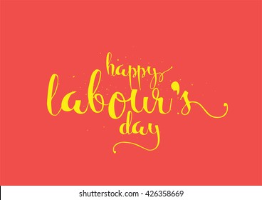 Happy Labour's day inscription. Greeting card with calligraphy. Hand drawn lettering. Typography for invitation, banner, poster or clothing design. Vector quote.