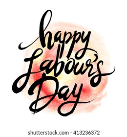 Happy Labour's day inscription, ink hand lettering. Abstract watercolor.