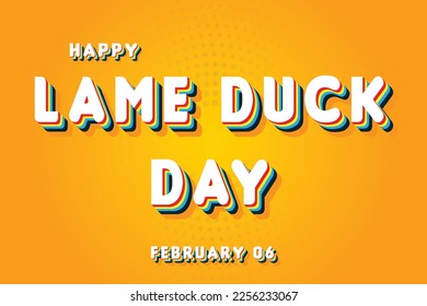 Happy Lame Duck Day, February 06. Calendar of February Retro Text Effect, Vector design