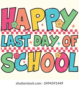 Happy Last Day Of School, Back To School Design for T-Shirt, Banner, Poster, Background, Card, Hoodie, etc