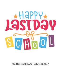 Happy last day of school t shirt Happy back to school day shirt print template, typography design for kindergarten pre k preschool, last and first day of school, 100 days of school shirt