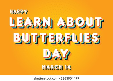 Happy Learn about Butterflies Day, March 14. Calendar of March Retro Text Effect, Vector design