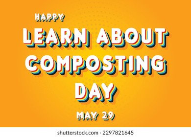 Happy Learn About Composting Day, May 29. Calendar of May Retro Text Effect, Vector design