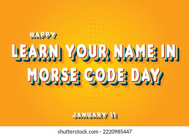 Happy Learn Your Name in Morse Code Day, January 11. Calendar of January Retro Text Effect, Vector design