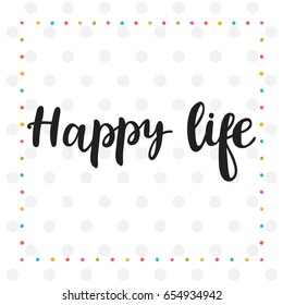 Happy life. Inspirational quote. Hand drawn lettering. Motivational poster. Vector illustration
