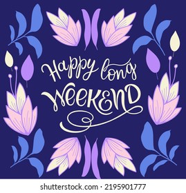 Happy long Weekend text. Motivational quote, handwritten calligraphy text for inspirational posters, cards and social media content. 