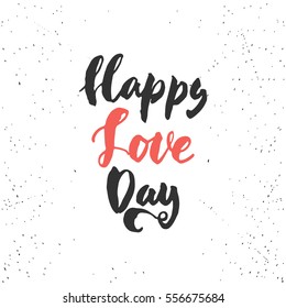 Happy love Day- lettering Valentines Day calligraphy phrase isolated on the background. Fun brush ink typography for photo overlays, t-shirt print, poster design