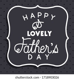Happy and lovely fathers day frame design, Celebration and love theme Vector illustration