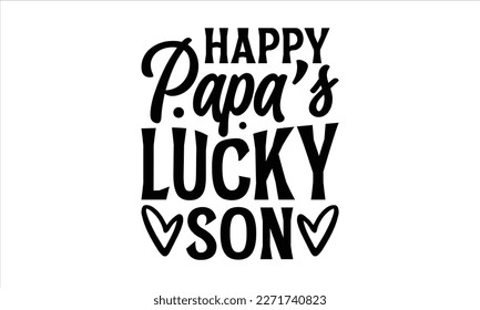 happy papa’s lucky son- Father's Day svg design, Hand drawn lettering phrase isolated on white background, Illustration for prints on t-shirts and bags, posters, cards eps 10. svg