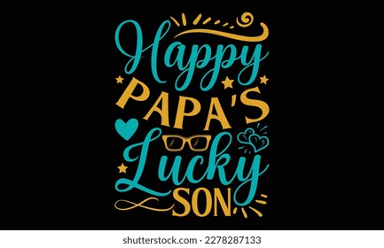 Happy papa’s lucky son - father's day Svg typography t-shirt design, svg Files for Cutting Cricut and Silhouette, card, Hand drawn lettering phrase, Calligraphy t-shirt design, eps 10.