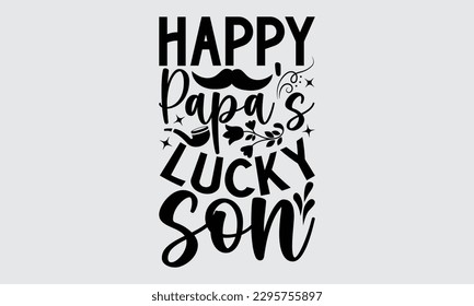 Happy Papa’s Lucky Son - Father's Day T-shirt Design, Hand drawn lettering phrase, Illustration for prints on bags, posters, cards, Mug, Banner and pillows.
