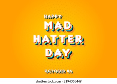 Happy Mad Hatter Day, october 06. Calendar of october Retro Text Effect, Vector design