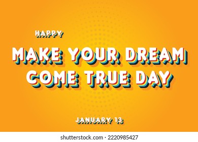 Happy Make Your Dream Come True Day, January 13. Calendar of January Retro Text Effect, Vector design