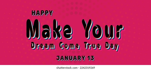 Happy Make Your Dream Come True Day, January 13. Calendar of January Retro Text Effect, Vector design