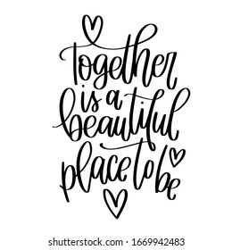 Happy marriage vector quote with Together is a beautiful place to be lettering and heart symbols to make wedding decoration, wall art.