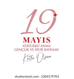 Happy May 19 is the Commemoration of Atatürk, youth and sports day. Translate: 19 Mayıs Atatürk'ü Anma Gençlik ve Spor Bayramı kutlu olsun.