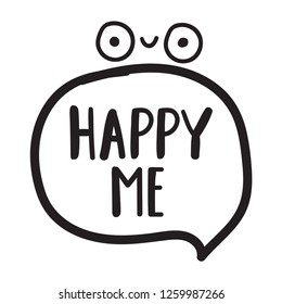 Happy me. Quote funny phrase. Hand drawn vector lettering illustration for postcard, t shirt, print, stickers, posters design.	