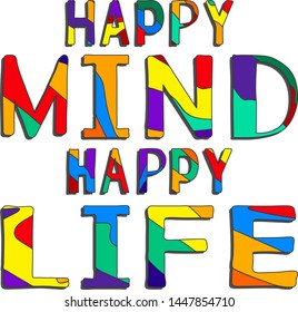 Happy Mind Happy Life - funny cartoon quote. Hand drawn color lettering. Vector illustration. For banners, posters and prints on clothing (T-shirts).