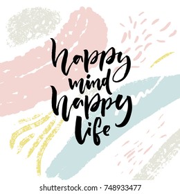 Happy mind, happy life. Positive saying about happiness and lifestyle. Brush lettering quote design on abstract background with paint strokes.