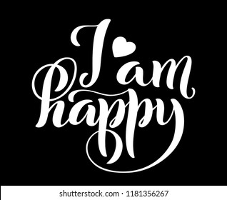 I am happy. Modern calligraphy quote with handdrawn lettering. Template for print and poster. Vector illustration.