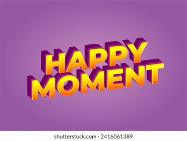 Happy moment. Text effect design in 3D style with eye catching color