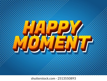 Happy moment. Text effect design in 3D style with modern colors
