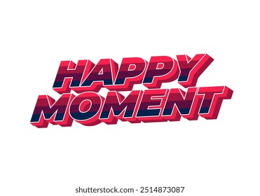 Happy moment. Text effect design in 3D style with modern colors