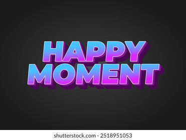 Happy moment. Text effect design in 3D style with modern colors