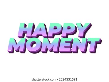 Happy moment. Text effect design in 3D style with modern colors
