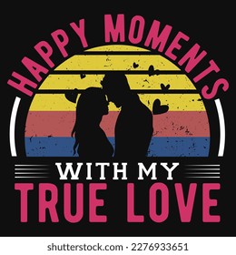 Happy moments with my true love valentines tshirt design 