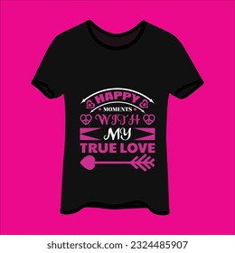 Happy moments with my true love t-shirt design. Here You Can find and Buy t-Shirt Design. Digital Files for yourself, friends and family, or anyone who supports your Special Day and Occasions.