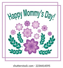 Happy Mommy's Day. A greeting card for Mother's Day. Happy Mother's Day inscription. Bright illustration with flowers. Flowers for the holiday.