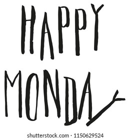 Happy Monday Lettering. Handwritten modern calligraphy for cards, posters, t-shirts, etc. Fun grunge typeface. Sarcasm. Black on white background.