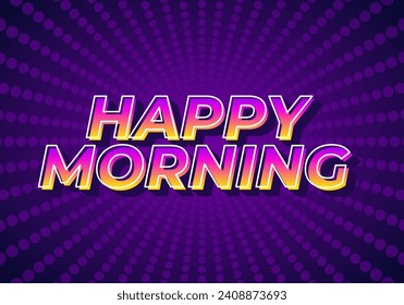 Happy morning. Text effect design in 3D look. Eye catching color