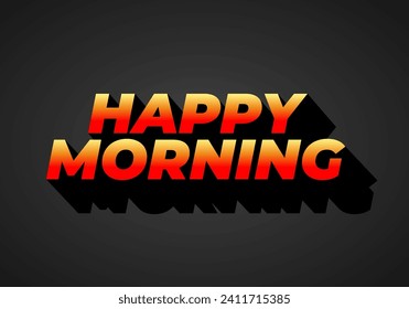 Happy morning. Text effect design in 3D look. Eye catching color