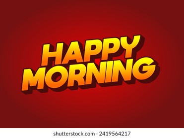 Happy morning. Text effect design in 3D look. Eye catching color