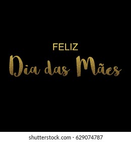 Happy Mother Day on portuguese gold glitter vector text calligraphy for premium luxury greeting card on black background. Feliz dia das maes