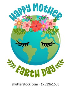 Happy Mother earth Day  - vector text quotes and planet earth drawing with flower wreath. Lettering poster or t-shirt textile graphic design. Beautiful illustration. Earth Day environmental Protection