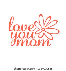Happy Mother s Day Calligraphy Background. Love you mom insignia. Typography poster. Custom hand lettering for Mother s Day post card.