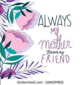 happy mothers day, always my mother forever my friend delicate flowers card vector illustration