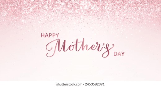 Happy mothers day banner. Pink glitter lights background. Hand written calligraphy. Sparkling glittering rain effect. Luxury shiny backdrop. Good for Valentine's Day, Wedding invitations. Vector.