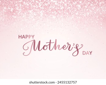 Happy mothers day banner. Pink glitter lights background. Hand written calligraphy. Sparkling glittering rain effect. Luxury shiny backdrop. Good for Valentine's Day, Wedding invitations. Vector.